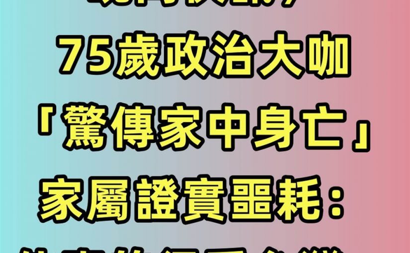 晚間快訊／75歲政治大咖「驚傳家中身亡」！家屬證實噩耗：「他真的很愛台灣…」