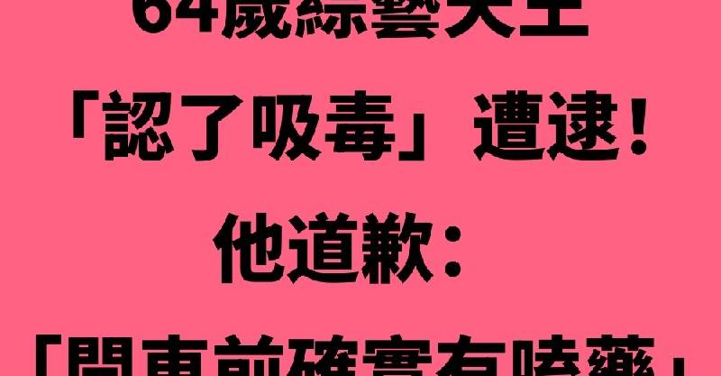 64歲綜藝天王「認了吸，毒」遭警方逮捕　他道歉：「開車前確實有嗑藥…」