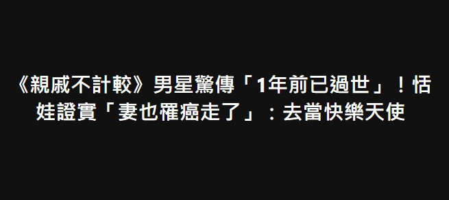 《親戚不計較》男星驚傳「2年前已過世」！恬娃證實「妻也罹癌走了」：去當快樂天使…
