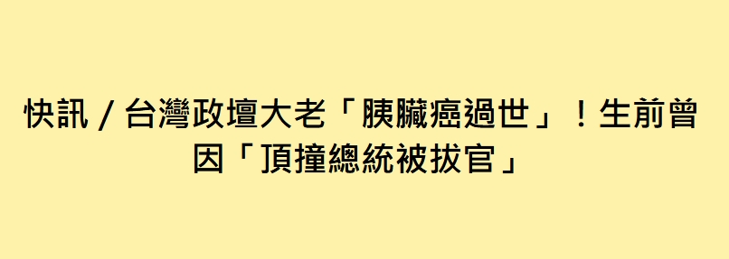 快訊／台灣政壇大老「胰臟癌過世」！生前曾因「頂撞總統被拔官」