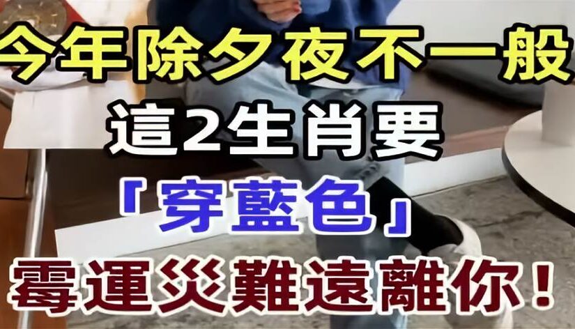 今年除夕夜不一般， 這2生肖要「穿藍色」 2026年霉運災難遠離你