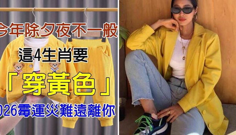 今年除夕夜不一般，這4生肖要「穿黃色」2026年霉運災難遠離你！