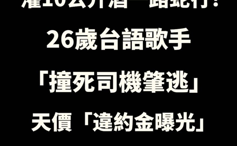 灌10公升酒一路蛇行！26歲台語歌手「撞死司機肇逃」天價「違約金曝光」難翻身