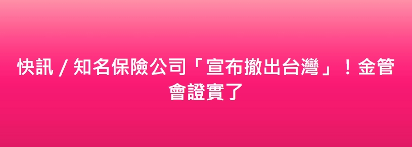 快訊／知名保險公司「宣布撤出台灣」！金管會證實了