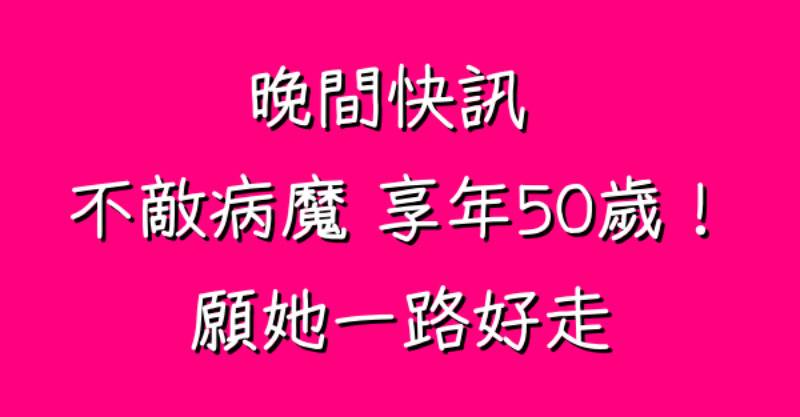 晚間快訊 / 不敵病魔享年50歲！ 願她一路好走