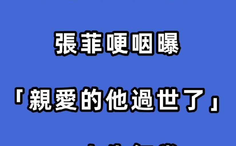 宣布離台！張菲哽咽曝「親愛的他過世了」：人生無常