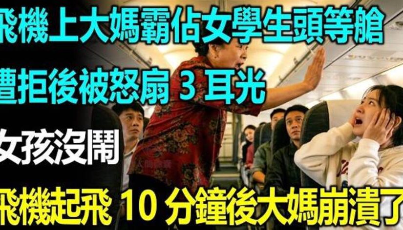 飛機上大媽霸佔女學生商務艙座位，找大媽理論卻被怒扇3耳光，女孩沒鬧，飛機起飛10分鐘後大媽崩潰了