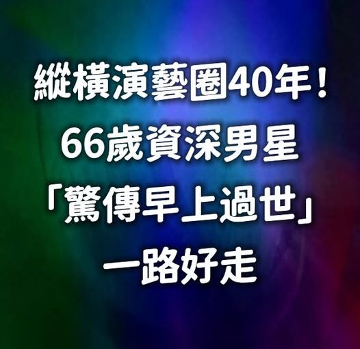 縱橫演藝圈40年！66歲資深男星「驚傳早上過世」一路好走