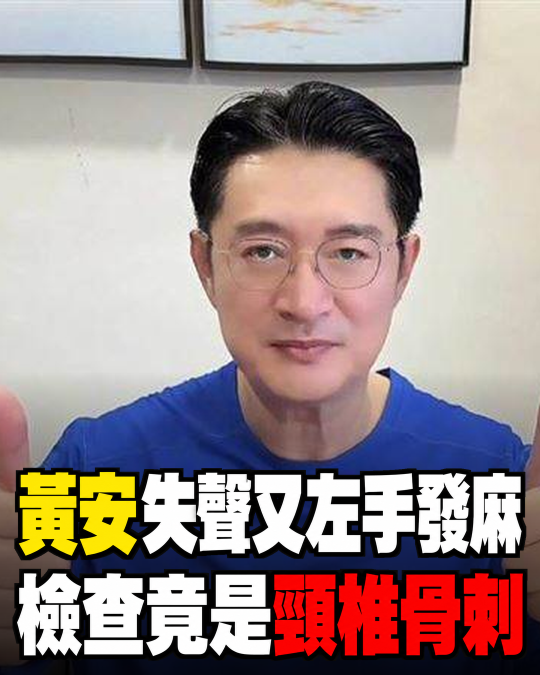 黃安失聲又遇左手麻木,檢查發現頸椎骨刺,他揭3個月治療過程與身體警訊